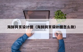 盘锦海鲜网页设计图（海鲜网页设计图怎么做）