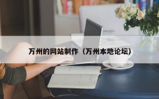 盘锦万州的网站制作（万州本地论坛）
