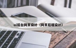 盘锦ui后台网页设计（网页后端设计）